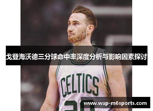 戈登海沃德三分球命中率深度分析与影响因素探讨