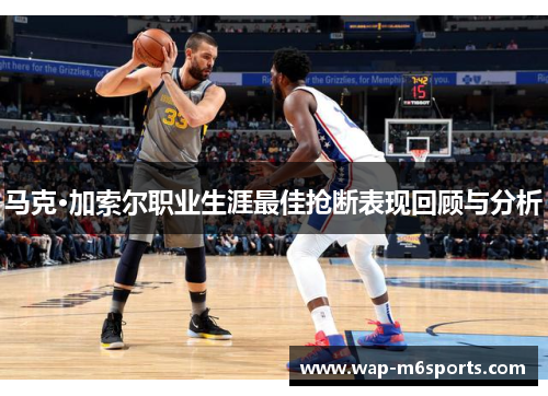 马克·加索尔职业生涯最佳抢断表现回顾与分析