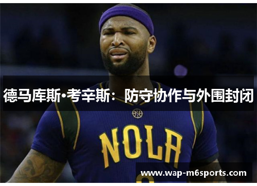 德马库斯·考辛斯：防守协作与外围封闭