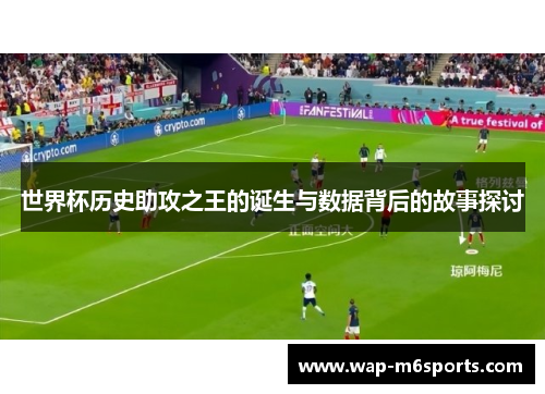 世界杯历史助攻之王的诞生与数据背后的故事探讨