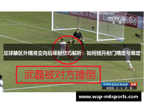 足球禁区外精准变向后搓射技巧解析：如何提升射门精度与难度