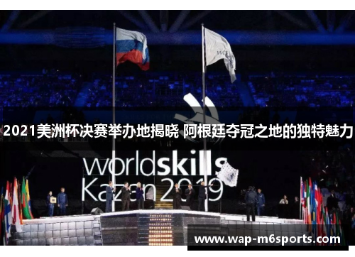 2021美洲杯决赛举办地揭晓 阿根廷夺冠之地的独特魅力