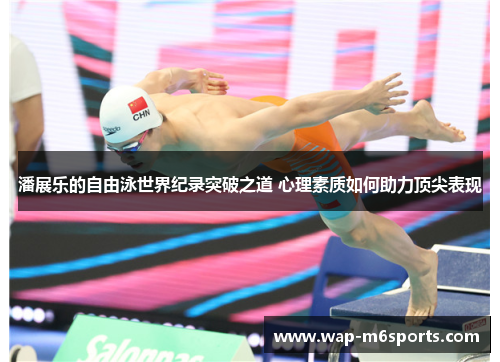 潘展乐的自由泳世界纪录突破之道 心理素质如何助力顶尖表现