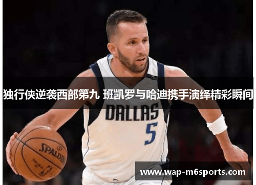 独行侠逆袭西部第九 班凯罗与哈迪携手演绎精彩瞬间