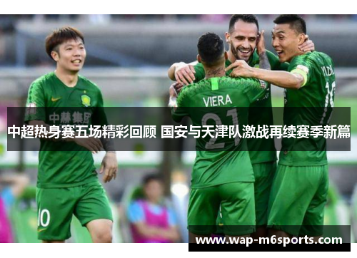 中超热身赛五场精彩回顾 国安与天津队激战再续赛季新篇
