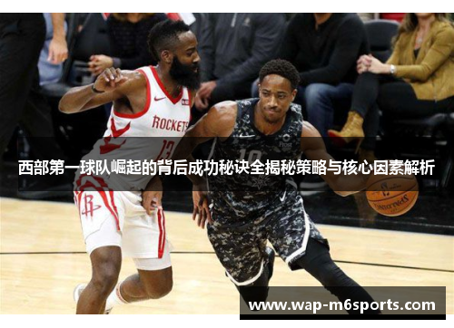 西部第一球队崛起的背后成功秘诀全揭秘策略与核心因素解析