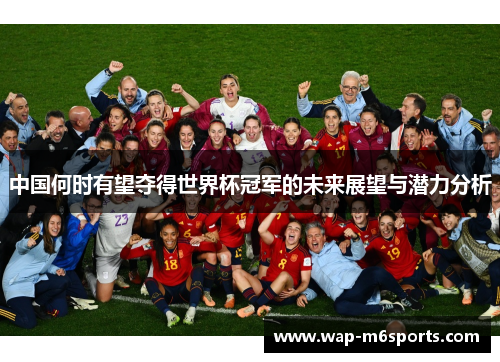 中国何时有望夺得世界杯冠军的未来展望与潜力分析