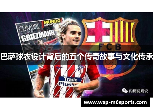巴萨球衣设计背后的五个传奇故事与文化传承